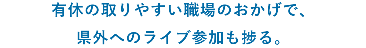 有休の取りやすい職場のおかげで、県外へのライブ参加も捗る。